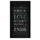 A TRUE Love Story Never Ends Black Framed Print Wall Art