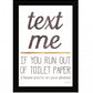 Text Me if You Run Out of Toilet Paper 1 Black Framed Print Wall Art