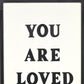 16" X 12" Black And White You Are Loved Framed Wall Decor